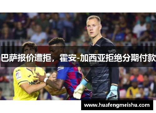 巴萨报价遭拒，霍安-加西亚拒绝分期付款