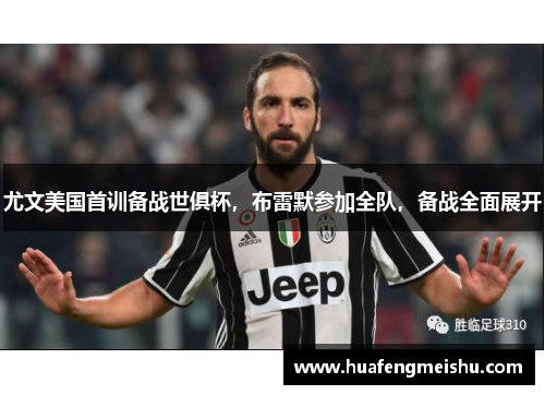尤文美国首训备战世俱杯，布雷默参加全队，备战全面展开
